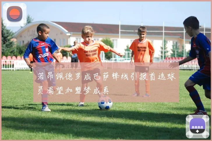 若昂佩德罗成巴萨锋线引援首选球员渴望加盟梦成真