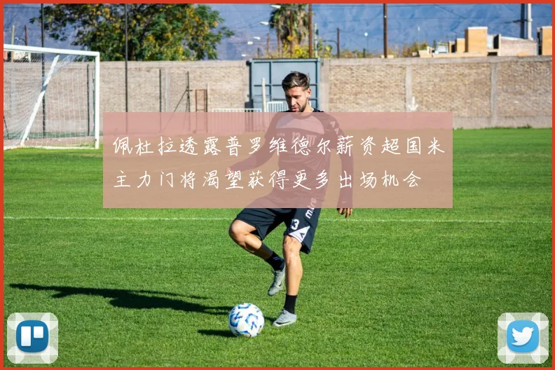 佩杜拉透露普罗维德尔薪资超国米主力门将渴望获得更多出场机会